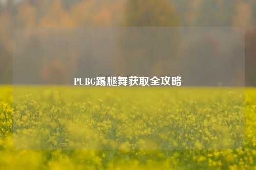 PUBG踢腿舞获取全攻略