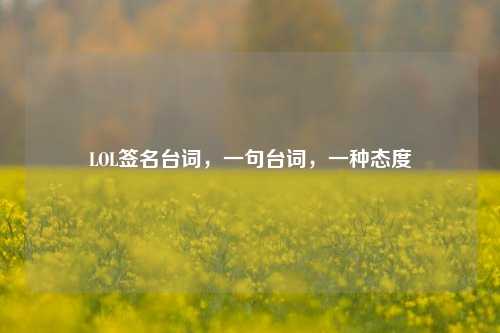LOL签名台词，一句台词，一种态度
