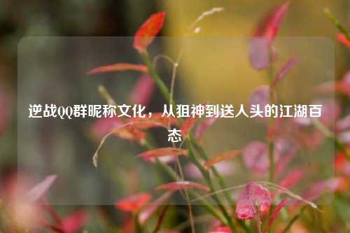 逆战QQ群昵称文化，从狙神到送人头的江湖百态