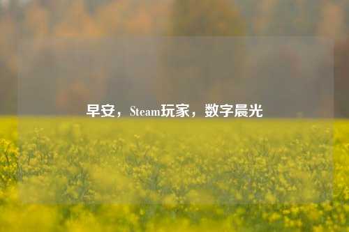 早安，Steam玩家，数字晨光