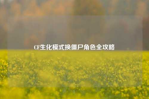 CF生化模式换僵尸角色全攻略