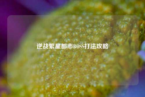 逆战繁星都市BOSS打法攻略