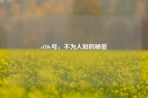 cf10v号，不为人知的秘密