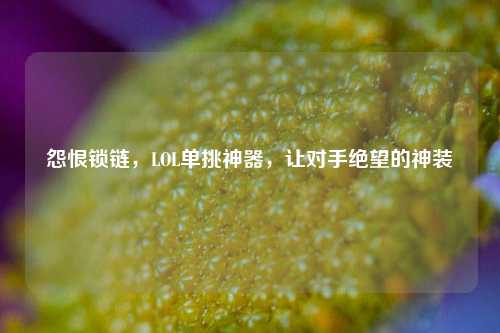 怨恨锁链，LOL单挑神器，让对手绝望的神装