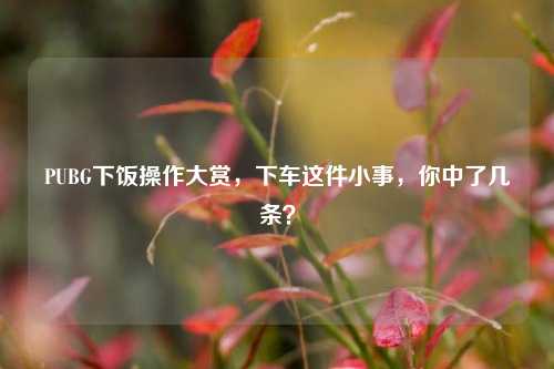 PUBG下饭操作大赏，下车这件小事，你中了几条？