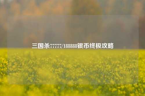三国杀77777/188888银币终极攻略
