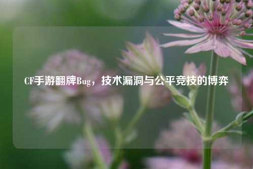 CF手游翻牌Bug，技术漏洞与公平竞技的博弈