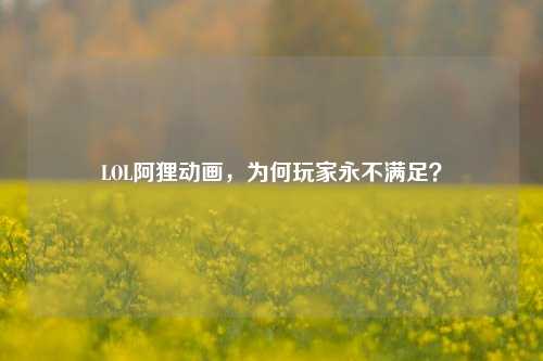 LOL阿狸动画，为何玩家永不满足？