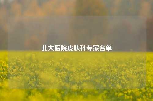 北大医院皮肤科专家名单