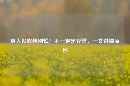 男人没喉结别慌！不一定是异常，一文讲清原因