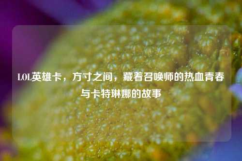 LOL英雄卡，方寸之间，藏着召唤师的热血青春与卡特琳娜的故事